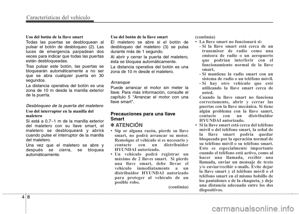 Hyundai Elantra 2013 Manual del propietario (in Spanish) Características del vehículo
8
4
Uso del botón de la llave smart
Todas las puertas se desbloquean al
pulsar el botón de desbloqueo (2). Las
luces de emergencia parpadean dos
veces para indicar q Hyundai Elantra 2013 Manual del propietario (in Spanish) Características del vehículo
8
4
Uso del botón de la llave smart
Todas las puertas se desbloquean al
pulsar el botón de desbloqueo (2). Las
luces de emergencia parpadean dos
veces para indicar q