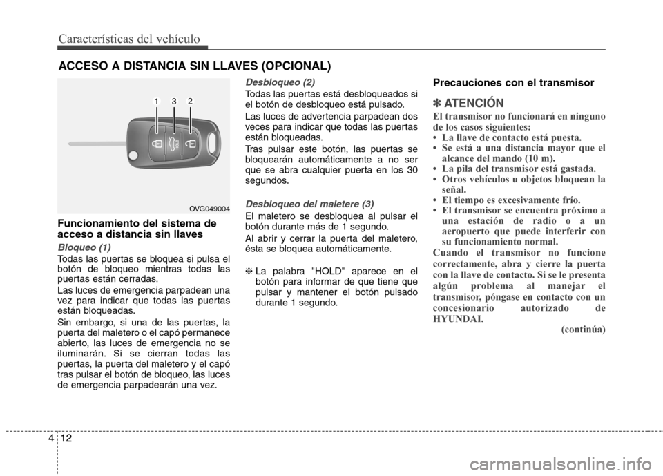 Hyundai Elantra 2013 Manual del propietario (in Spanish) Características del vehículo
12
4
Funcionamiento del sistema de
acceso a distancia sin llaves
Bloqueo (1)
Todas las puertas se bloquea si pulsa el
botón de bloqueo mientras todas las
puertas est Hyundai Elantra 2013 Manual del propietario (in Spanish) Características del vehículo
12
4
Funcionamiento del sistema de
acceso a distancia sin llaves
Bloqueo (1)
Todas las puertas se bloquea si pulsa el
botón de bloqueo mientras todas las
puertas est