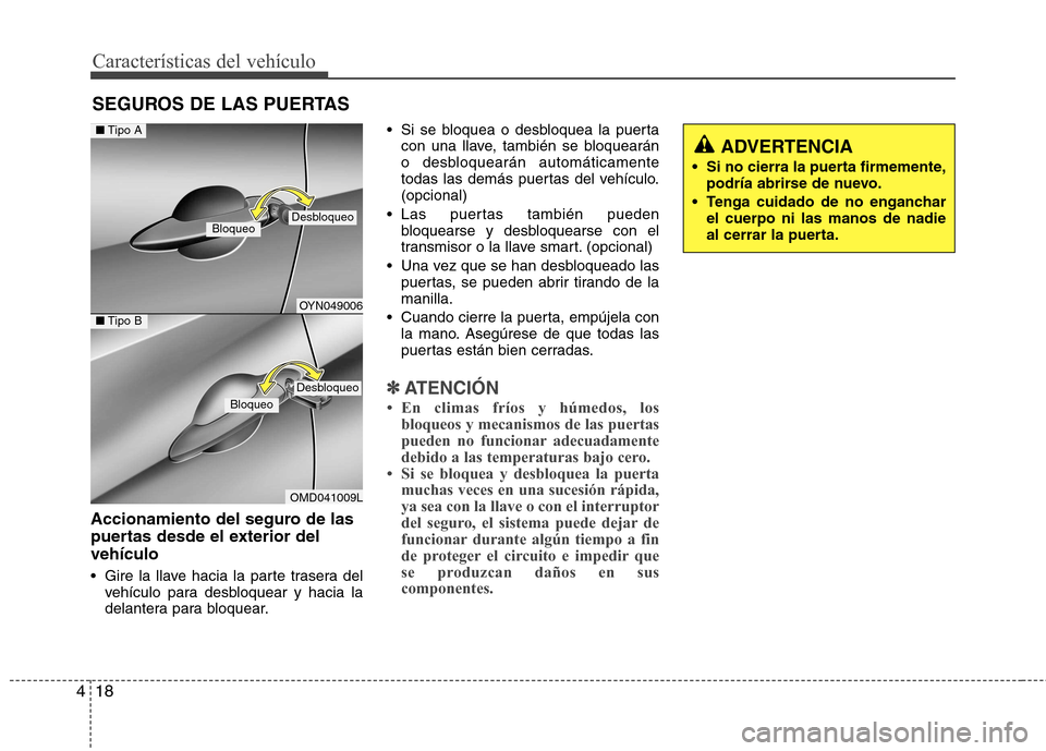 Hyundai Elantra 2013  Manual del propietario (in Spanish) Características del vehículo
18
4
Accionamiento del seguro de las 
puertas desde el exterior delvehículo 
 Gire la llave hacia la parte trasera del
vehículo para desbloquear y hacia la 
delantera 
