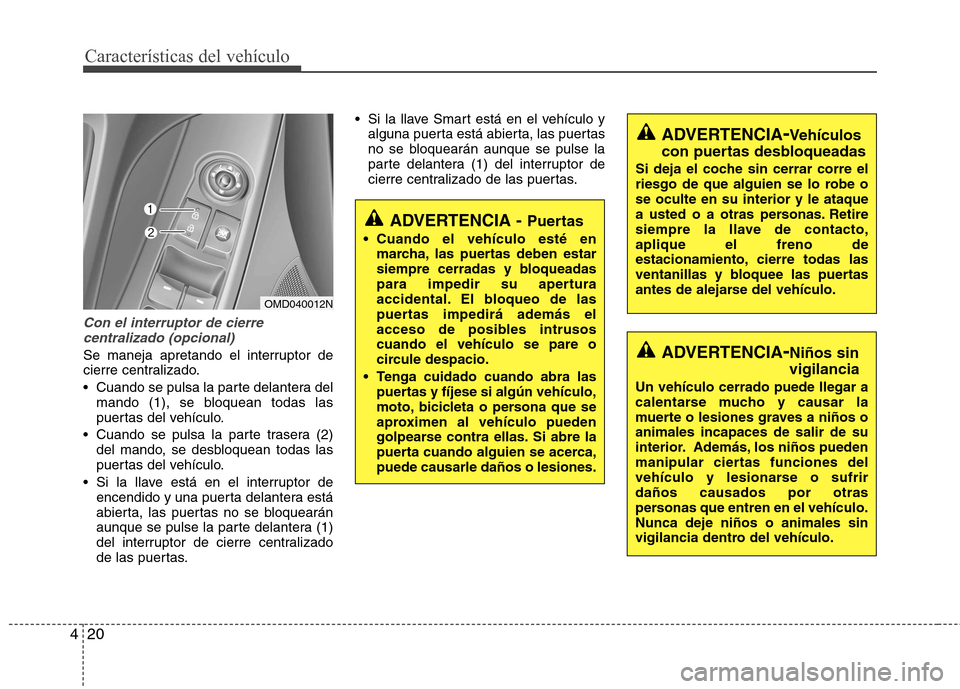 Hyundai Elantra 2013  Manual del propietario (in Spanish) Características del vehículo
20
4
Con el interruptor de cierre
centralizado (opcional)
Se maneja apretando el interruptor de 
cierre centralizado. 
 Cuando se pulsa la parte delantera del mando (1),