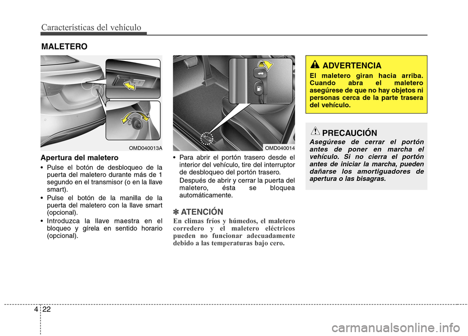 Hyundai Elantra 2013 Manual del propietario (in Spanish) Características del vehículo
22
4
Apertura del maletero
Pulse el botón de desbloqueo de la
puerta del maletero durante más de 1
segundo en el transmisor (o en la llave
smart).
Pulse el botón Hyundai Elantra 2013 Manual del propietario (in Spanish) Características del vehículo
22
4
Apertura del maletero
Pulse el botón de desbloqueo de la
puerta del maletero durante más de 1
segundo en el transmisor (o en la llave
smart).
Pulse el botón