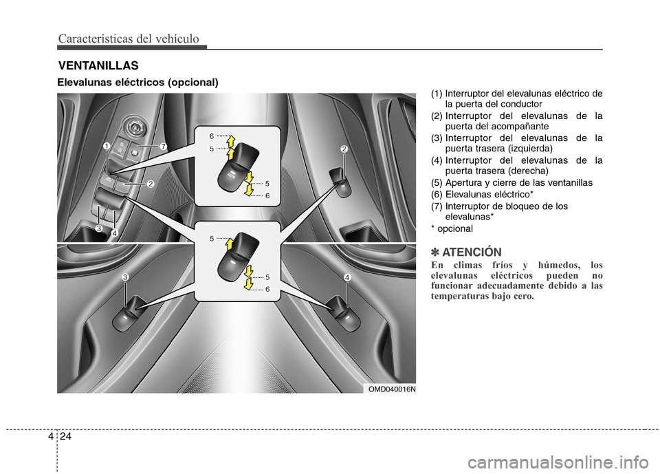 Hyundai Elantra 2013 Manual del propietario (in Spanish) Características del vehículo
24
4
Elevalunas eléctricos (opcional)
(1) Interruptor del elevalunas eléctrico dela puerta del conductor
(2) Interruptor del elevalunas de la
puerta del acompañante Hyundai Elantra 2013 Manual del propietario (in Spanish) Características del vehículo
24
4
Elevalunas eléctricos (opcional)
(1) Interruptor del elevalunas eléctrico dela puerta del conductor
(2) Interruptor del elevalunas de la
puerta del acompañante