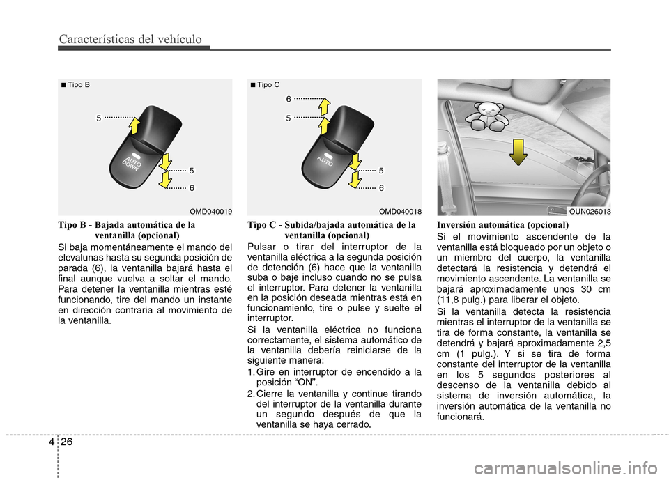 Hyundai Elantra 2013 Manual del propietario (in Spanish) Características del vehículo
26
4
Tipo B - Bajada automática de la
ventanilla (opcional)
Si baja momentáneamente el mando del
elevalunas hasta su segunda posición de
parada (6), la ventanilla b Hyundai Elantra 2013 Manual del propietario (in Spanish) Características del vehículo
26
4
Tipo B - Bajada automática de la
ventanilla (opcional)
Si baja momentáneamente el mando del
elevalunas hasta su segunda posición de
parada (6), la ventanilla b