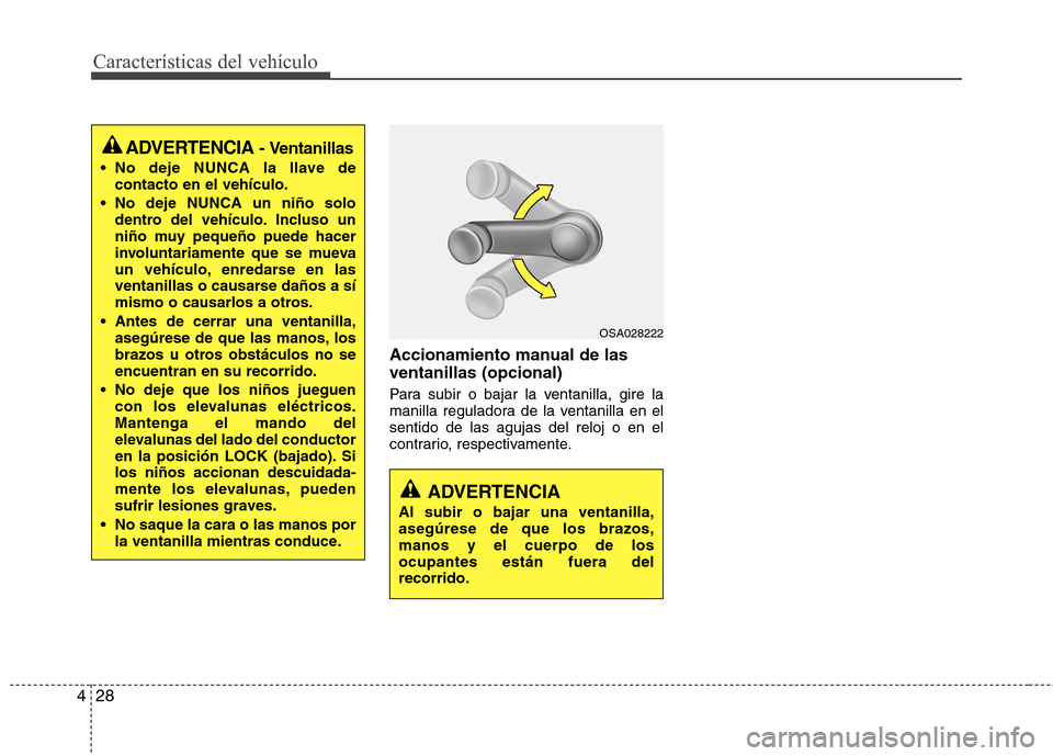 Hyundai Elantra 2013  Manual del propietario (in Spanish) Características del vehículo
28
4
Accionamiento manual de las ventanillas (opcional) 
Para subir o bajar la ventanilla, gire la 
manilla reguladora de la ventanilla en elsentido de las agujas del re