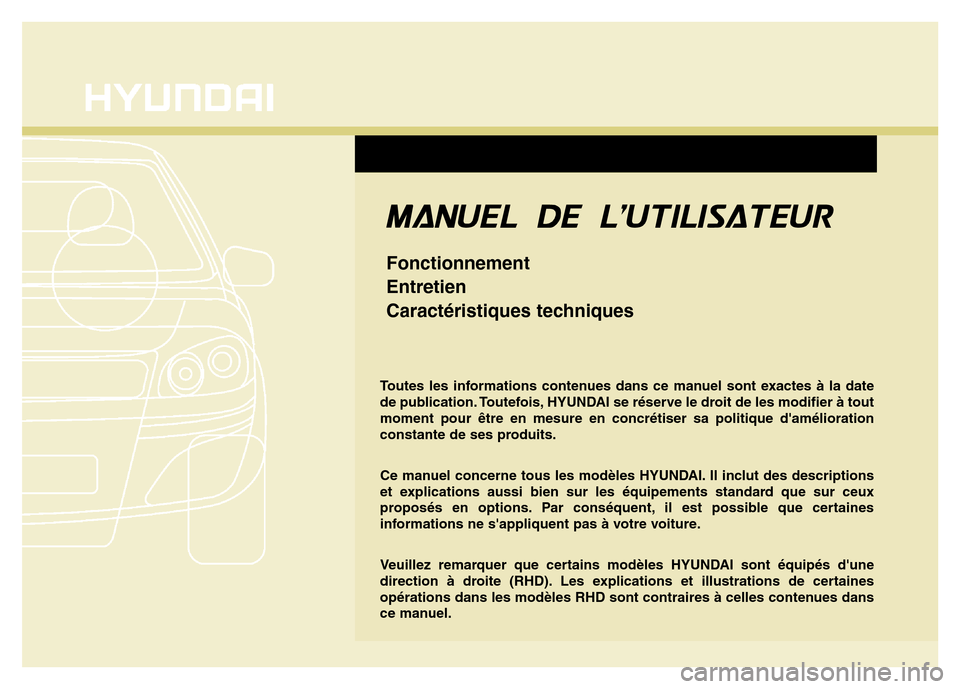 Hyundai Elantra 2013  Manuel du propriétaire (in French) Toutes les informations contenues dans ce manuel sont exactes à la date
de publication. Toutefois, HYUNDAI se réserve le droit de les modifier à tout
moment pour être en mesure en concrétiser sa 