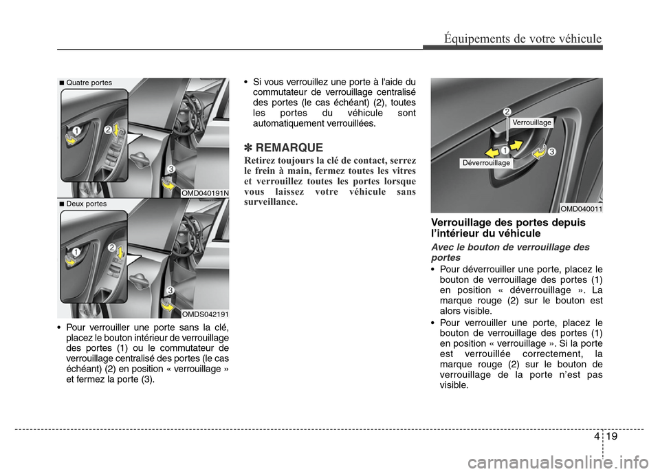 Hyundai Elantra 2013 Manuel du propriétaire (in French) 419
Équipements de votre véhicule
• Pour verrouiller une porte sans la clé,
placez le bouton intérieur de verrouillage
des portes (1) ou le commutateur de
verrouillage centralisé des portes (le Hyundai Elantra 2013 Manuel du propriétaire (in French) 419
Équipements de votre véhicule
• Pour verrouiller une porte sans la clé,
placez le bouton intérieur de verrouillage
des portes (1) ou le commutateur de
verrouillage centralisé des portes (le