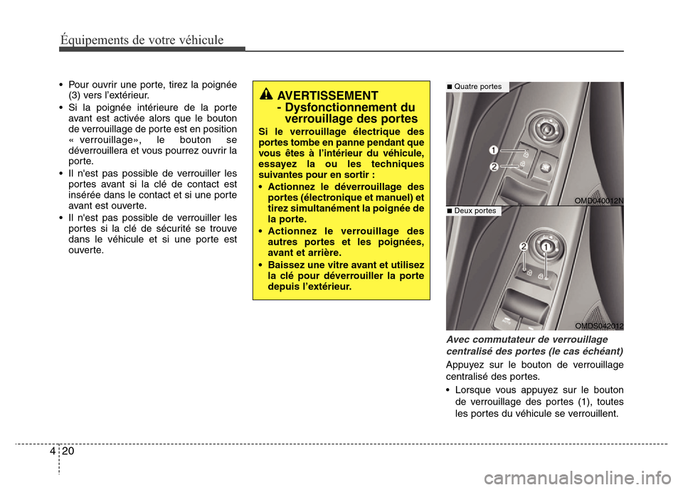 Hyundai Elantra 2013 Manuel du propriétaire (in French) Équipements de votre véhicule
20 4
• Pour ouvrir une porte, tirez la poignée
(3) vers l’extérieur.
• Si la poignée intérieure de la porte
avant est activée alors que le bouton
de verrouil Hyundai Elantra 2013 Manuel du propriétaire (in French) Équipements de votre véhicule
20 4
• Pour ouvrir une porte, tirez la poignée
(3) vers l’extérieur.
• Si la poignée intérieure de la porte
avant est activée alors que le bouton
de verrouil