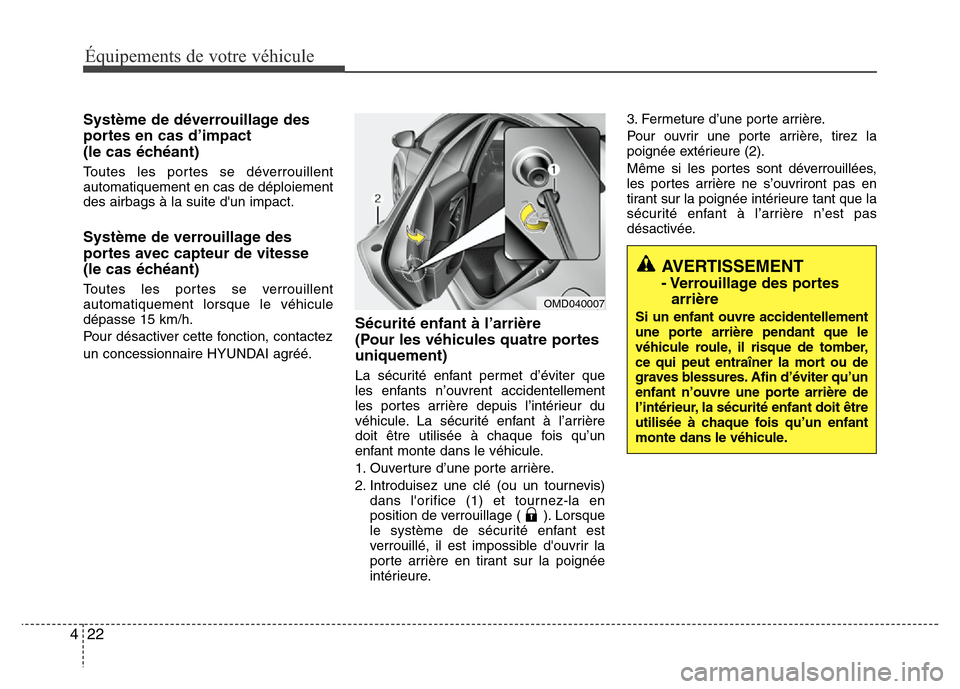 Hyundai Elantra 2013 Manuel du propriétaire (in French) Équipements de votre véhicule
22 4
Système de déverrouillage des
portes en cas d’impact
(le cas échéant)
Toutes les portes se déverrouillent
automatiquement en cas de déploiement
des airbag Hyundai Elantra 2013 Manuel du propriétaire (in French) Équipements de votre véhicule
22 4
Système de déverrouillage des
portes en cas d’impact
(le cas échéant)
Toutes les portes se déverrouillent
automatiquement en cas de déploiement
des airbag