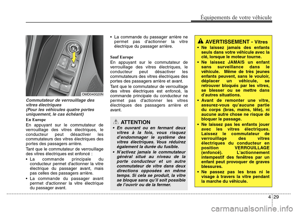 Hyundai Elantra 2013 Manuel du propriétaire (in French) 429
Équipements de votre véhicule
Commutateur de verrouillage des
vitres électriques
(Pour les véhicules quatre portes
uniquement, le cas échéant)
En Europe
En appuyant sur le commutateur de
ve Hyundai Elantra 2013 Manuel du propriétaire (in French) 429
Équipements de votre véhicule
Commutateur de verrouillage des
vitres électriques
(Pour les véhicules quatre portes
uniquement, le cas échéant)
En Europe
En appuyant sur le commutateur de
ve