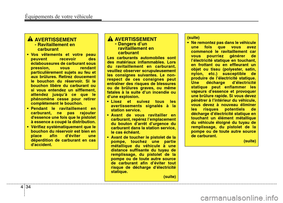 Hyundai Elantra 2013 Manuel du propriétaire (in French) Équipements de votre véhicule
34 4
AVERTISSEMENT
- Dangers d’un
ravitaillement en
carburant
Les carburants automobiles sont
des matériaux inflammables. Lors
du ravitaillement en carburant,
veuil Hyundai Elantra 2013 Manuel du propriétaire (in French) Équipements de votre véhicule
34 4
AVERTISSEMENT
- Dangers d’un
ravitaillement en
carburant
Les carburants automobiles sont
des matériaux inflammables. Lors
du ravitaillement en carburant,
veuil