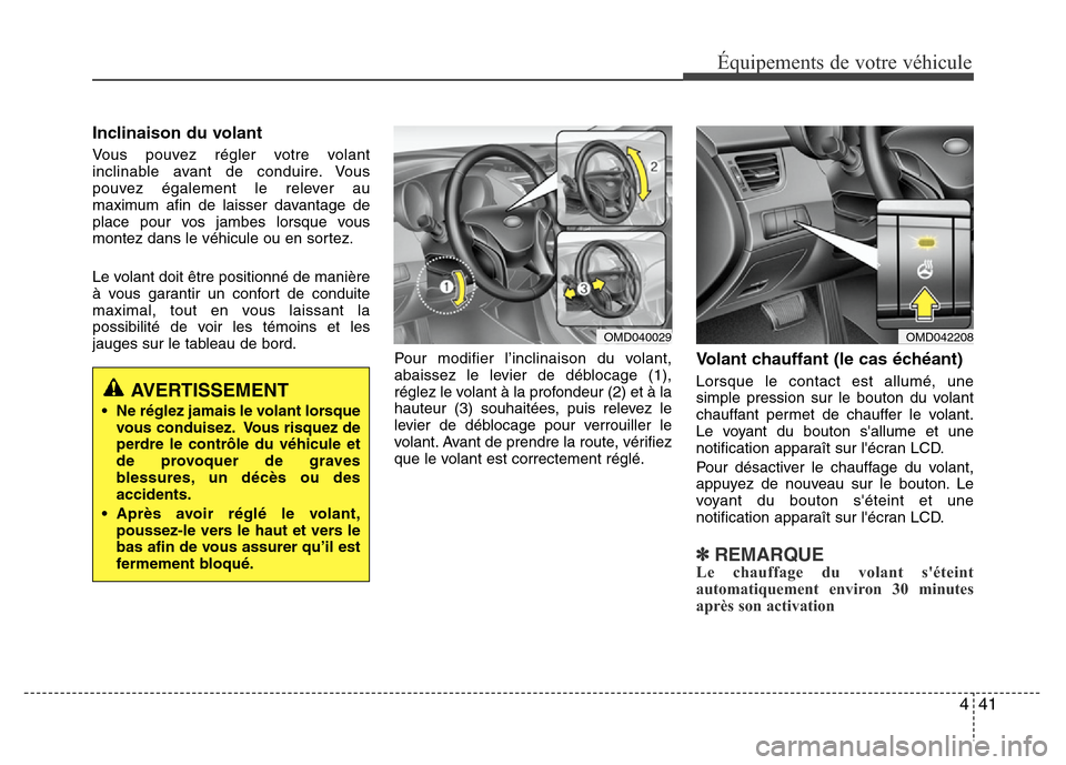 Hyundai Elantra 2013  Manuel du propriétaire (in French) 441
Équipements de votre véhicule
Inclinaison du volant
Vous pouvez régler votre volant
inclinable avant de conduire. Vous
pouvez également le relever au
maximum afin de laisser davantage de
place