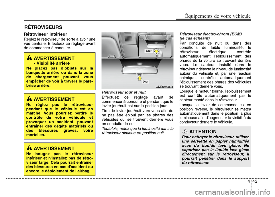 Hyundai Elantra 2013  Manuel du propriétaire (in French) 443
Équipements de votre véhicule
Rétroviseur intérieur
Réglez le rétroviseur de sorte à avoir une
vue centrale. Effectuez ce réglage avant
de commencer à conduire.
Rétroviseur jour et nuit
