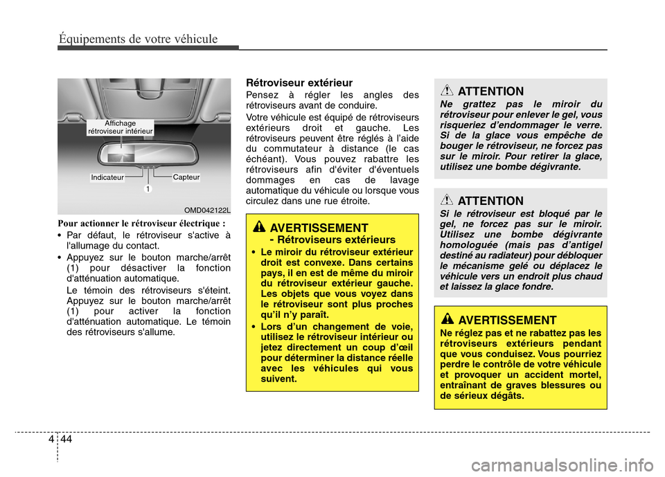 Hyundai Elantra 2013  Manuel du propriétaire (in French) Équipements de votre véhicule
44 4
Pour actionner le rétroviseur électrique :
• Par défaut, le rétroviseur sactive à
lallumage du contact.
• Appuyez sur le bouton marche/arrêt
(1) pour d