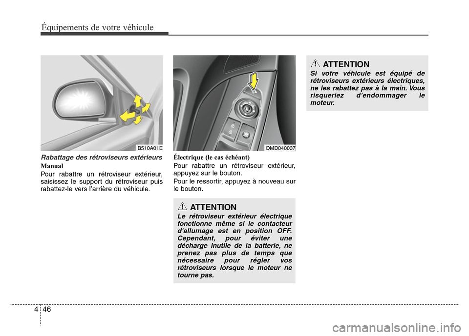 Hyundai Elantra 2013  Manuel du propriétaire (in French) Équipements de votre véhicule
46 4
Rabattage des rétroviseurs extérieurs
Manual
Pour rabattre un rétroviseur extérieur,
saisissez le support du rétroviseur puis
rabattez-le vers l’arrière du