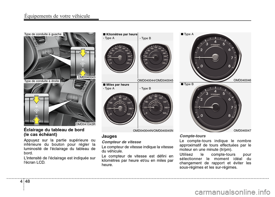 Hyundai Elantra 2013  Manuel du propriétaire (in French) Équipements de votre véhicule
48 4
Éclairage du tableau de bord 
(le cas échéant)
Appuyez sur la partie supérieure ou
inférieure du bouton pour régler la
luminosité de léclairage du tableau