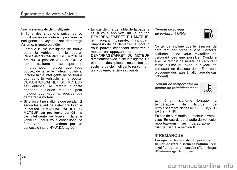 Hyundai Elantra 2013 Manuel du propriétaire (in French) Équipements de votre véhicule
62 4
Avec le système de clé intelligente
Si l’une des situations suivantes se
produit sur un véhicule équipé d’une clé
intelligente, le voyant d’anti-déma Hyundai Elantra 2013 Manuel du propriétaire (in French) Équipements de votre véhicule
62 4
Avec le système de clé intelligente
Si l’une des situations suivantes se
produit sur un véhicule équipé d’une clé
intelligente, le voyant d’anti-déma