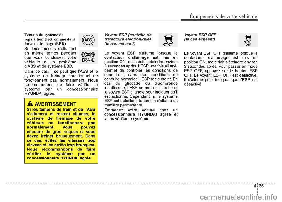 Hyundai Elantra 2013  Manuel du propriétaire (in French) 465
Équipements de votre véhicule
Témoin du système de
répartition électronique de la
force de freinage (EBD)
Si deux témoins s’allument
en même temps pendant
que vous conduisez, votre
véhi