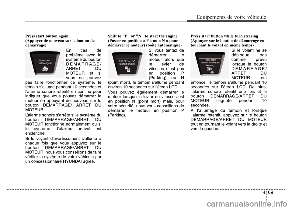 Hyundai Elantra 2013  Manuel du propriétaire (in French) 469
Équipements de votre véhicule
Press start button again 
(Appuyer de nouveau sur le bouton de
démarrage)
En cas de
problème avec le
système du bouton
DEMARRAGE/
ARRET DU
MOTEUR et si
vous ne p