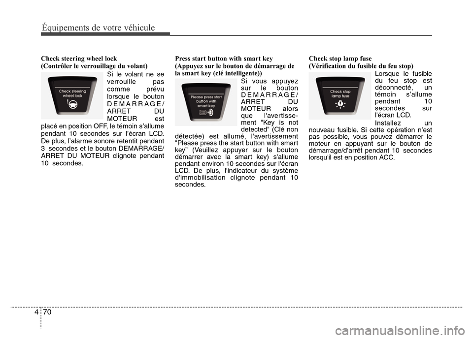 Hyundai Elantra 2013 Manuel du propriétaire (in French) Équipements de votre véhicule
70 4
Check steering wheel lock
(Contrôler le verrouillage du volant)
Si le volant ne se
verrouille pas
comme prévu
lorsque le bouton
DEMARRAGE/
ARRET DU
MOTEUR est
Hyundai Elantra 2013 Manuel du propriétaire (in French) Équipements de votre véhicule
70 4
Check steering wheel lock
(Contrôler le verrouillage du volant)
Si le volant ne se
verrouille pas
comme prévu
lorsque le bouton
DEMARRAGE/
ARRET DU
MOTEUR est