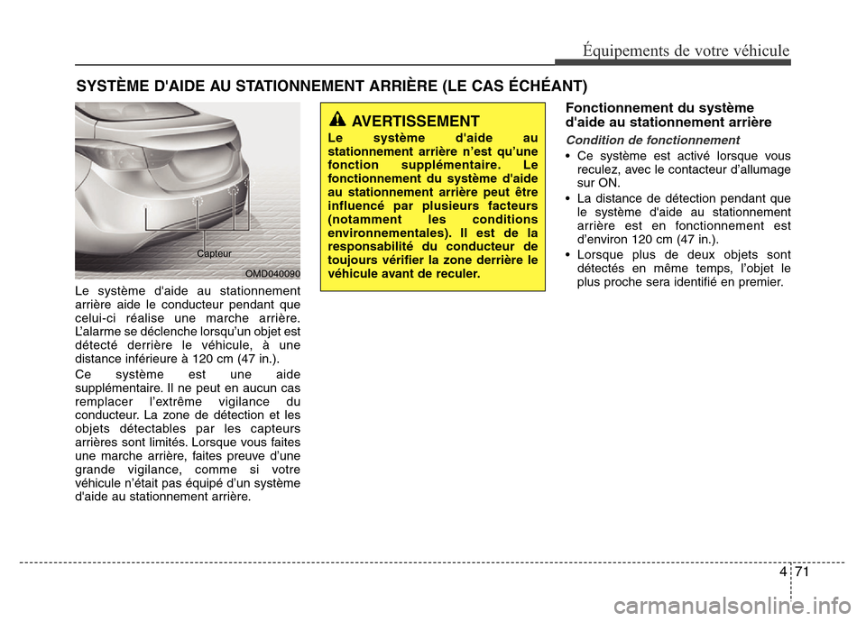 Hyundai Elantra 2013 Manuel du propriétaire (in French) 471
Équipements de votre véhicule
Le système daide au stationnement
arrière aide le conducteur pendant que
celui-ci réalise une marche arrière.
L’alarme se déclenche lorsqu’un objet est
d Hyundai Elantra 2013 Manuel du propriétaire (in French) 471
Équipements de votre véhicule
Le système daide au stationnement
arrière aide le conducteur pendant que
celui-ci réalise une marche arrière.
L’alarme se déclenche lorsqu’un objet est
d