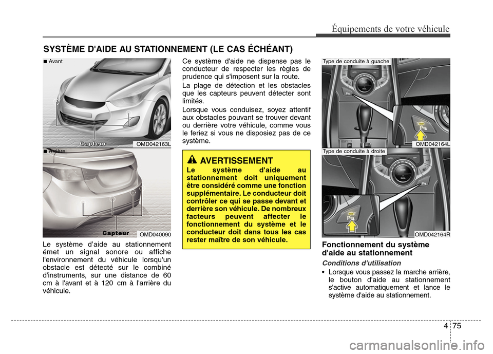 Hyundai Elantra 2013 Manuel du propriétaire (in French) 475
Équipements de votre véhicule
Le système d’aide au stationnement
émet un signal sonore ou affiche
lenvironnement du véhicule lorsquun
obstacle est détecté sur le combiné
dinstruments, Hyundai Elantra 2013 Manuel du propriétaire (in French) 475
Équipements de votre véhicule
Le système d’aide au stationnement
émet un signal sonore ou affiche
lenvironnement du véhicule lorsquun
obstacle est détecté sur le combiné
dinstruments,