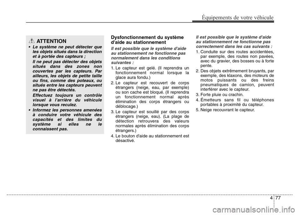 Hyundai Elantra 2013 Manuel du propriétaire (in French) 477
Équipements de votre véhicule
Dysfonctionnement du système
daide au stationnement
Il est possible que le système daide
au stationnement ne fonctionne pas
normalement dans les conditions
suiv Hyundai Elantra 2013 Manuel du propriétaire (in French) 477
Équipements de votre véhicule
Dysfonctionnement du système
daide au stationnement
Il est possible que le système daide
au stationnement ne fonctionne pas
normalement dans les conditions
suiv