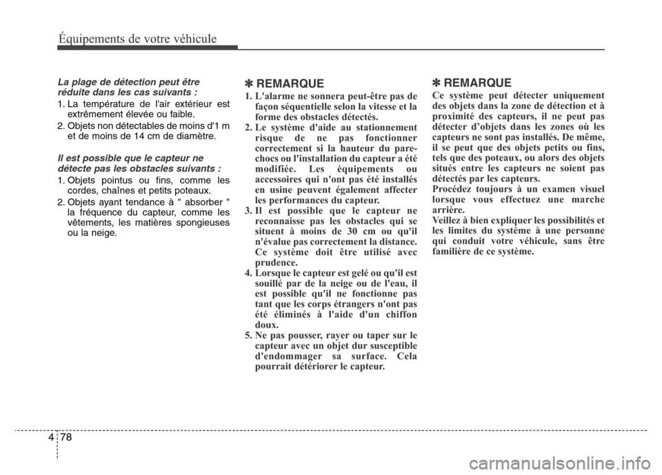 Hyundai Elantra 2013 Manuel du propriétaire (in French) Équipements de votre véhicule
78 4
La plage de détection peut être
réduite dans les cas suivants :
1. La température de lair extérieur est
extrêmement élevée ou faible.
2. Objets non détec Hyundai Elantra 2013 Manuel du propriétaire (in French) Équipements de votre véhicule
78 4
La plage de détection peut être
réduite dans les cas suivants :
1. La température de lair extérieur est
extrêmement élevée ou faible.
2. Objets non détec