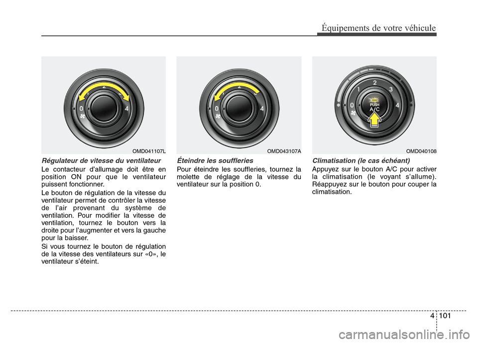 Hyundai Elantra 2013 Manuel du propriétaire (in French) 4 101
Équipements de votre véhicule
Régulateur de vitesse du ventilateur
Le contacteur d’allumage doit être en
position ON pour que le ventilateur
puissent fonctionner.
Le bouton de régulation Hyundai Elantra 2013 Manuel du propriétaire (in French) 4 101
Équipements de votre véhicule
Régulateur de vitesse du ventilateur
Le contacteur d’allumage doit être en
position ON pour que le ventilateur
puissent fonctionner.
Le bouton de régulation