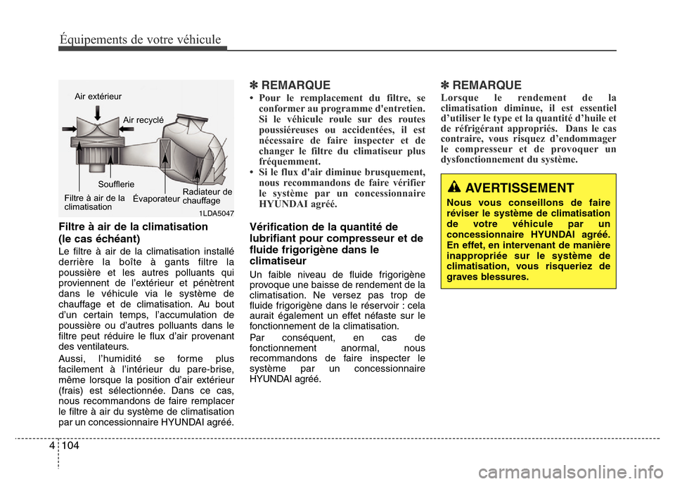 Hyundai Elantra 2013 Manuel du propriétaire (in French) Équipements de votre véhicule
104 4
Filtre à air de la climatisation
(le cas échéant)
Le filtre à air de la climatisation installé
derrière la boîte à gants filtre la
poussière et les autre Hyundai Elantra 2013 Manuel du propriétaire (in French) Équipements de votre véhicule
104 4
Filtre à air de la climatisation
(le cas échéant)
Le filtre à air de la climatisation installé
derrière la boîte à gants filtre la
poussière et les autre