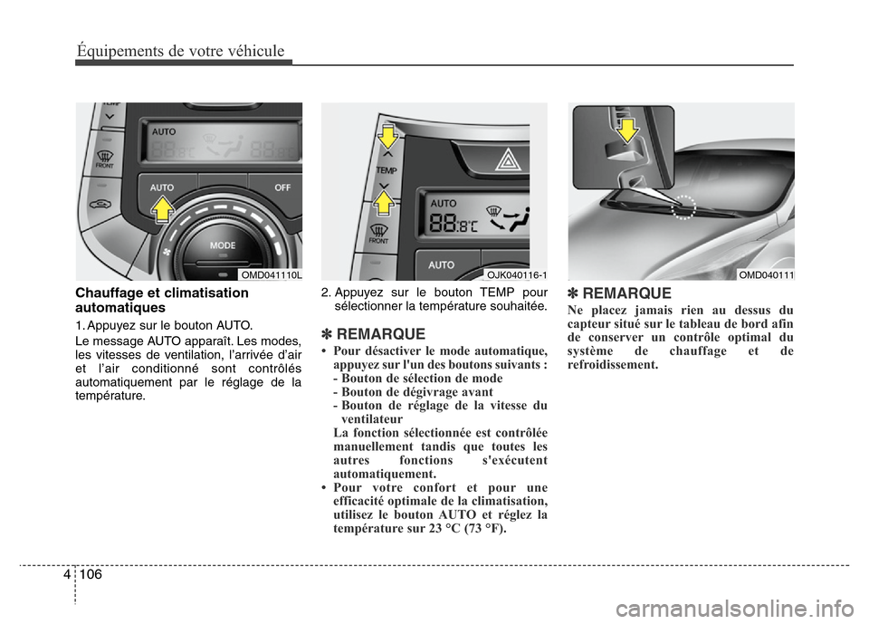 Hyundai Elantra 2013 Manuel du propriétaire (in French) Équipements de votre véhicule
106 4
Chauffage et climatisation
automatiques
1. Appuyez sur le bouton AUTO.
Le message AUTO apparaît. Les modes,
les vitesses de ventilation, l’arrivée d’air
et Hyundai Elantra 2013 Manuel du propriétaire (in French) Équipements de votre véhicule
106 4
Chauffage et climatisation
automatiques
1. Appuyez sur le bouton AUTO.
Le message AUTO apparaît. Les modes,
les vitesses de ventilation, l’arrivée d’air
et
