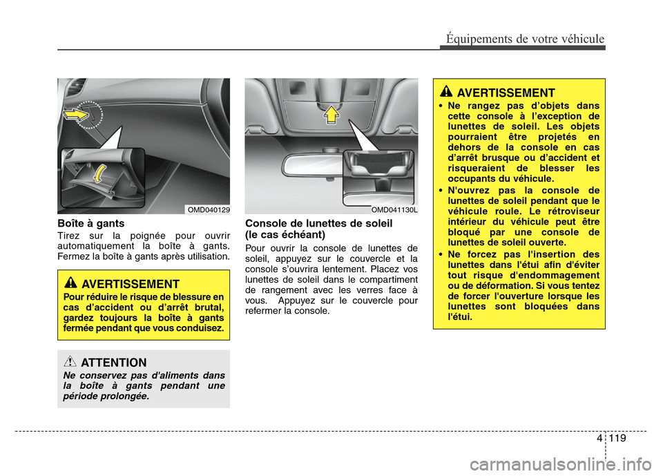 Hyundai Elantra 2013 Manuel du propriétaire (in French) 4 119
Équipements de votre véhicule
Boîte à gants
Tirez sur la poignée pour ouvrir
automatiquement la boîte à gants.
Fermez la boîte à gants après utilisation.
Console de lunettes de soleil Hyundai Elantra 2013 Manuel du propriétaire (in French) 4 119
Équipements de votre véhicule
Boîte à gants
Tirez sur la poignée pour ouvrir
automatiquement la boîte à gants.
Fermez la boîte à gants après utilisation.
Console de lunettes de soleil