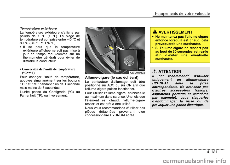 Hyundai Elantra 2013 Manuel du propriétaire (in French) 4 121
Équipements de votre véhicule
Température extérieure
La température extérieure saffiche par
paliers de 1 °C (1 °F). La plage de
température est comprise entre -40 °C et
80 °C (-40 ° Hyundai Elantra 2013 Manuel du propriétaire (in French) 4 121
Équipements de votre véhicule
Température extérieure
La température extérieure saffiche par
paliers de 1 °C (1 °F). La plage de
température est comprise entre -40 °C et
80 °C (-40 °