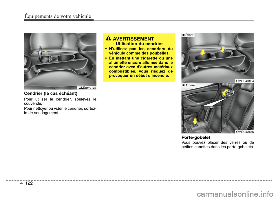 Hyundai Elantra 2013 Manuel du propriétaire (in French) Équipements de votre véhicule
122 4
Cendrier (le cas échéant)
Pour utiliser le cendrier, soulevez le
couvercle.
Pour nettoyer ou vider le cendrier, sortez-
le de son logement.
Porte-gobelet
Vous p Hyundai Elantra 2013 Manuel du propriétaire (in French) Équipements de votre véhicule
122 4
Cendrier (le cas échéant)
Pour utiliser le cendrier, soulevez le
couvercle.
Pour nettoyer ou vider le cendrier, sortez-
le de son logement.
Porte-gobelet
Vous p
