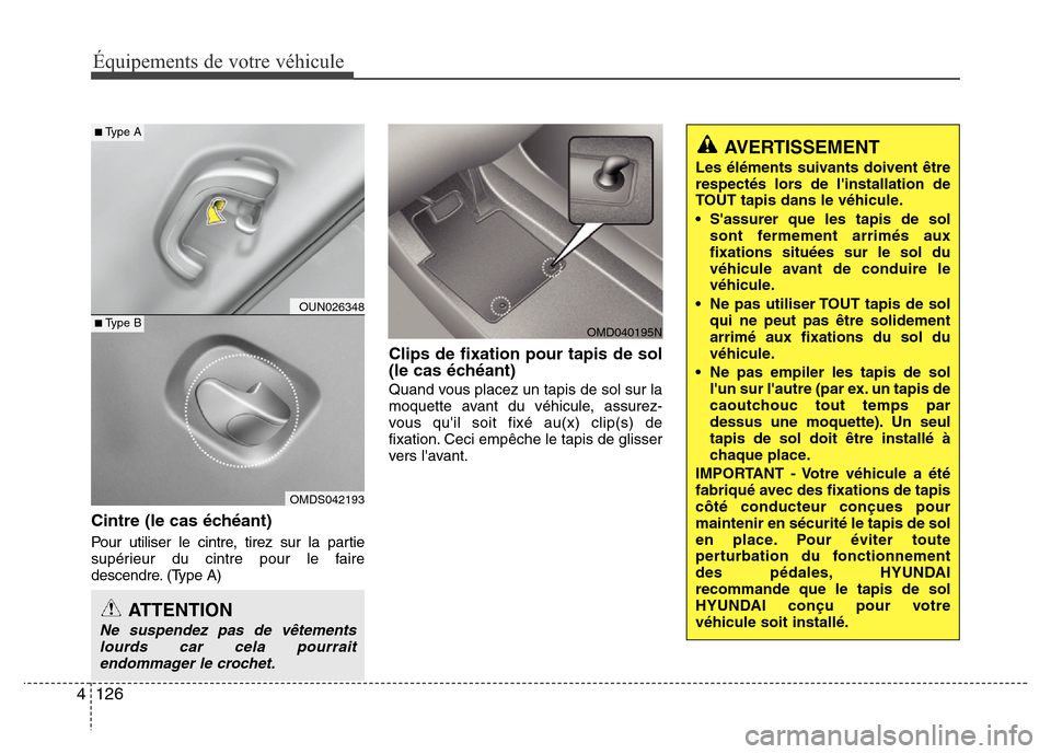 Hyundai Elantra 2013 Manuel du propriétaire (in French) Équipements de votre véhicule
126 4
Cintre (le cas échéant)
Pour utiliser le cintre, tirez sur la partie
supérieur du cintre pour le faire
descendre. (Type A)
Clips de fixation pour tapis de sol
Hyundai Elantra 2013 Manuel du propriétaire (in French) Équipements de votre véhicule
126 4
Cintre (le cas échéant)
Pour utiliser le cintre, tirez sur la partie
supérieur du cintre pour le faire
descendre. (Type A)
Clips de fixation pour tapis de sol