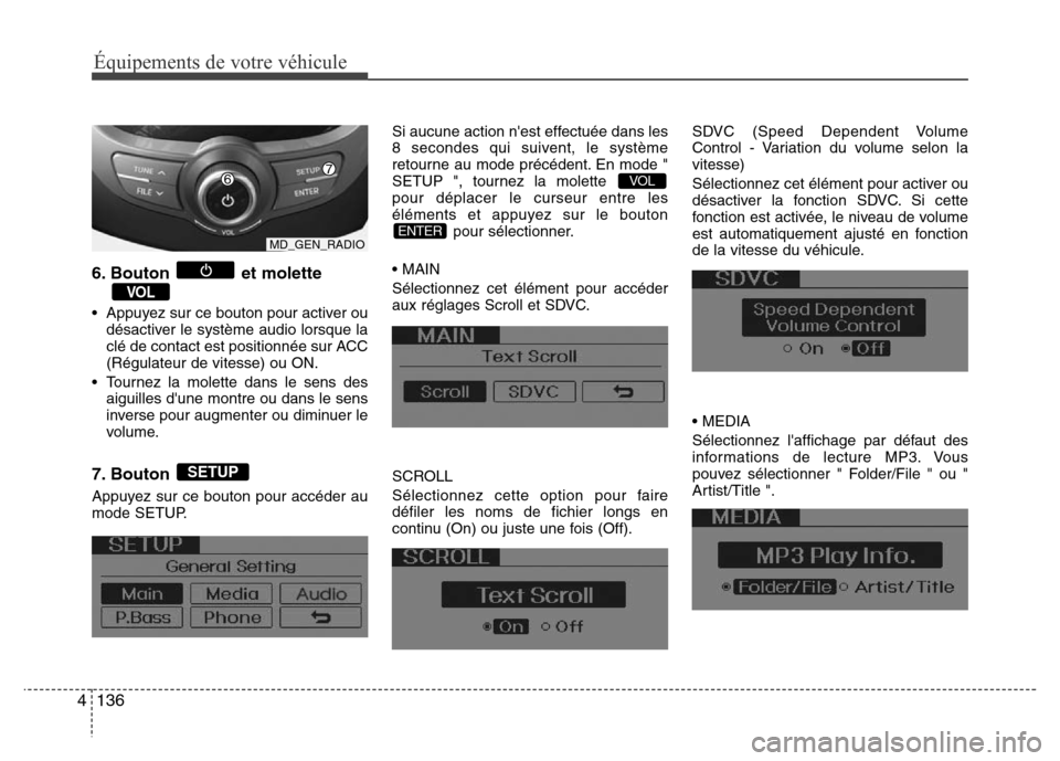 Hyundai Elantra 2013 Manuel du propriétaire (in French) Équipements de votre véhicule
136 4
6. Bouton et molette
• Appuyez sur ce bouton pour activer ou
désactiver le système audio lorsque la
clé de contact est positionnée sur ACC
(Régulateur de v Hyundai Elantra 2013 Manuel du propriétaire (in French) Équipements de votre véhicule
136 4
6. Bouton et molette
• Appuyez sur ce bouton pour activer ou
désactiver le système audio lorsque la
clé de contact est positionnée sur ACC
(Régulateur de v