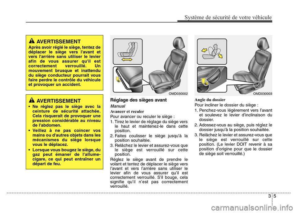 Hyundai Elantra 2013  Manuel du propriétaire (in French) 35
Système de sécurité de votre véhicule 
Réglage des sièges avant
Manual
Avancer et reculer
Pour avancer ou reculer le siège :
1. Tirez le levier de réglage du siège vers
le haut et maintene
