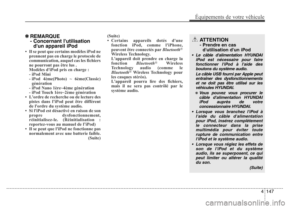 Hyundai Elantra 2013  Manuel du propriétaire (in French) 4147
Équipements de votre véhicule
✽REMARQUE
- Concernant lutilisation
dun appareil iPod
• Il se peut que certains modèles iPod ne
prennent pas en charge le protocole de
communication, auquel