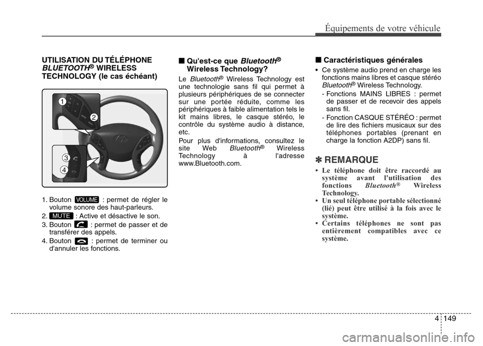 Hyundai Elantra 2013  Manuel du propriétaire (in French) 4149
Équipements de votre véhicule
UTILISATION DU TÉLÉPHONE
BLUETOOTH®WIRELESS
TECHNOLOGY (le cas échéant)
1. Bouton  : permet de régler le
volume sonore des haut-parleurs.
2. : Active et dés