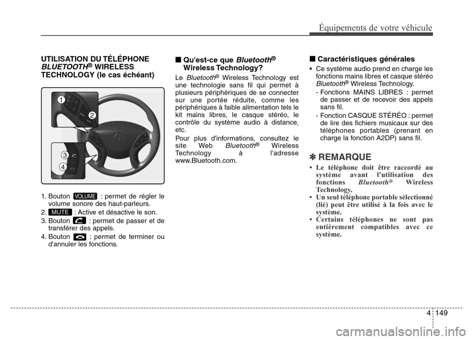 Hyundai Elantra 2013 Manuel du propriétaire (in French) 4149
Équipements de votre véhicule
UTILISATION DU TÉLÉPHONE
BLUETOOTH®WIRELESS
TECHNOLOGY (le cas échéant)
1. Bouton : permet de régler le
volume sonore des haut-parleurs.
2. : Active et dés Hyundai Elantra 2013 Manuel du propriétaire (in French) 4149
Équipements de votre véhicule
UTILISATION DU TÉLÉPHONE
BLUETOOTH®WIRELESS
TECHNOLOGY (le cas échéant)
1. Bouton : permet de régler le
volume sonore des haut-parleurs.
2. : Active et dés