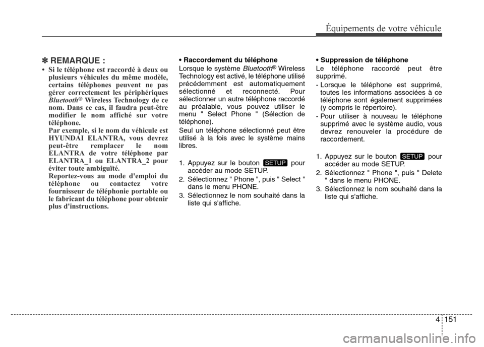 Hyundai Elantra 2013  Manuel du propriétaire (in French) 4151
Équipements de votre véhicule
✽REMARQUE :
• Si le téléphone est raccordé à deux ou
plusieurs véhicules du même modèle,
certains téléphones peuvent ne pas
gérer correctement les p�
