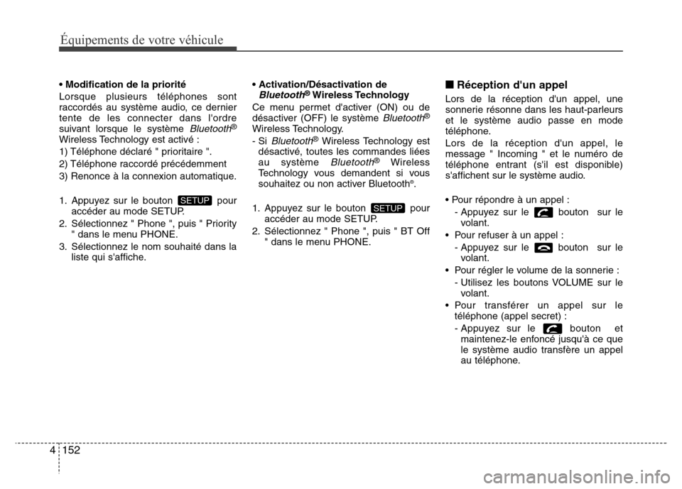 Hyundai Elantra 2013 Manuel du propriétaire (in French) Équipements de votre véhicule
152 4
• Modification de la priorité
Lorsque plusieurs téléphones sont
raccordés au système audio, ce dernier
tente de les connecter dans lordre
suivant lorsque Hyundai Elantra 2013 Manuel du propriétaire (in French) Équipements de votre véhicule
152 4
• Modification de la priorité
Lorsque plusieurs téléphones sont
raccordés au système audio, ce dernier
tente de les connecter dans lordre
suivant lorsque