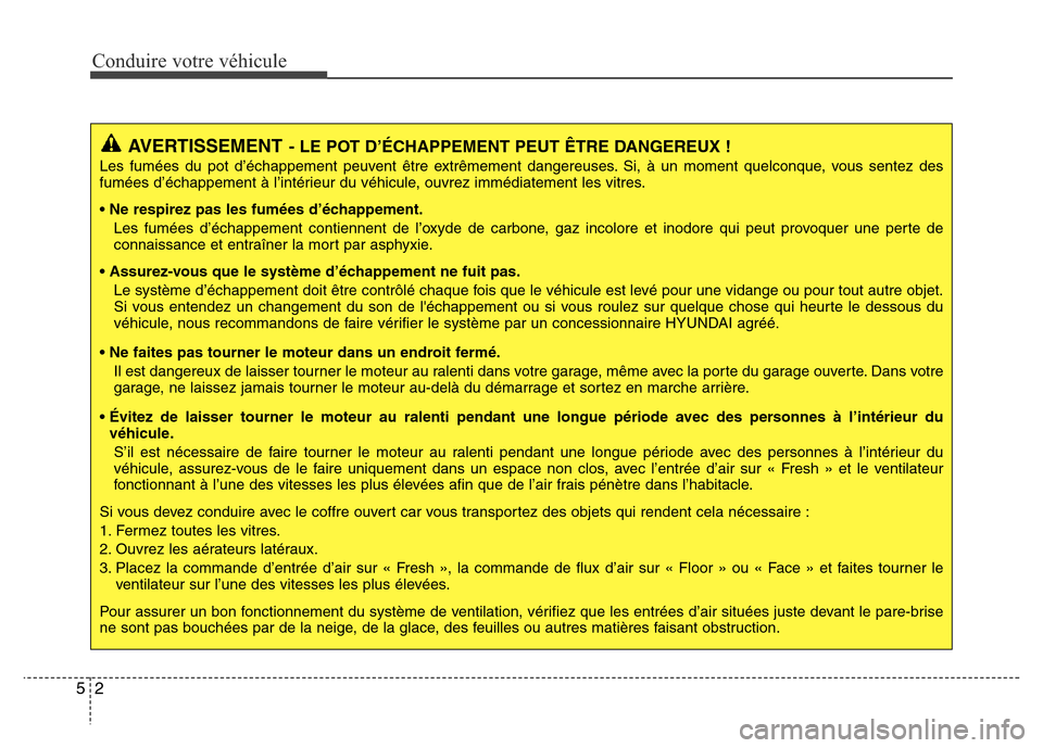 Hyundai Elantra 2013 Manuel du propriétaire (in French) Conduire votre véhicule
2 5
AVERTISSEMENT- LE POT D’ÉCHAPPEMENT PEUT ÊTRE DANGEREUX !
Les fumées du pot d’échappement peuvent être extrêmement dangereuses. Si, à un moment quelconque, vous Hyundai Elantra 2013 Manuel du propriétaire (in French) Conduire votre véhicule
2 5
AVERTISSEMENT- LE POT D’ÉCHAPPEMENT PEUT ÊTRE DANGEREUX !
Les fumées du pot d’échappement peuvent être extrêmement dangereuses. Si, à un moment quelconque, vous
