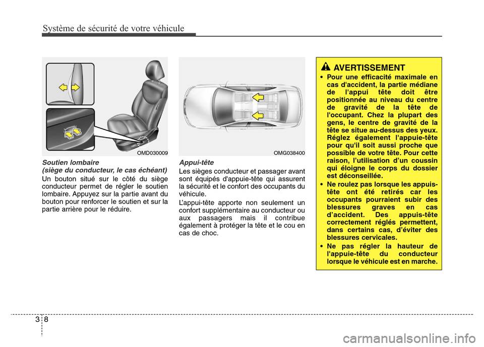 Hyundai Elantra 2013  Manuel du propriétaire (in French) Système de sécurité de votre véhicule
8 3
Soutien lombaire
(siège du conducteur, le cas échéant)
Un bouton situé sur le côté du siège
conducteur permet de régler le soutien
lombaire. Appuy