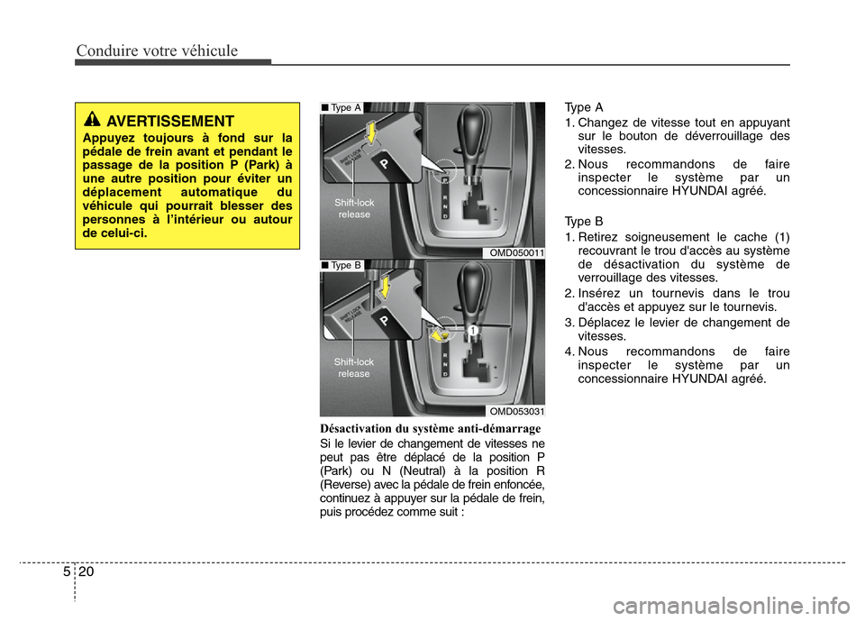 Hyundai Elantra 2013 Manuel du propriétaire (in French) Conduire votre véhicule
20 5
Désactivation du système anti-démarrage
Si le levier de changement de vitesses ne
peut pas être déplacé de la position P
(Park) ou N (Neutral) à la position R
(Rev Hyundai Elantra 2013 Manuel du propriétaire (in French) Conduire votre véhicule
20 5
Désactivation du système anti-démarrage
Si le levier de changement de vitesses ne
peut pas être déplacé de la position P
(Park) ou N (Neutral) à la position R
(Rev