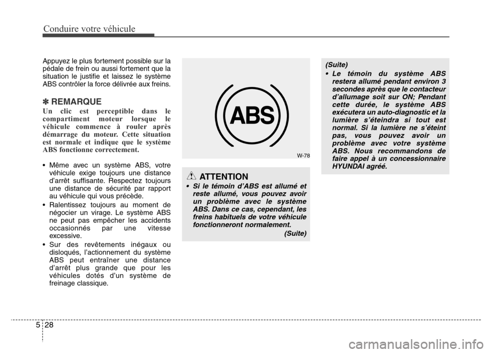 Hyundai Elantra 2013  Manuel du propriétaire (in French) Conduire votre véhicule
28 5
Appuyez le plus fortement possible sur la
pédale de frein ou aussi fortement que la
situation le justifie et laissez le système
ABS contrôler la force délivrée aux f