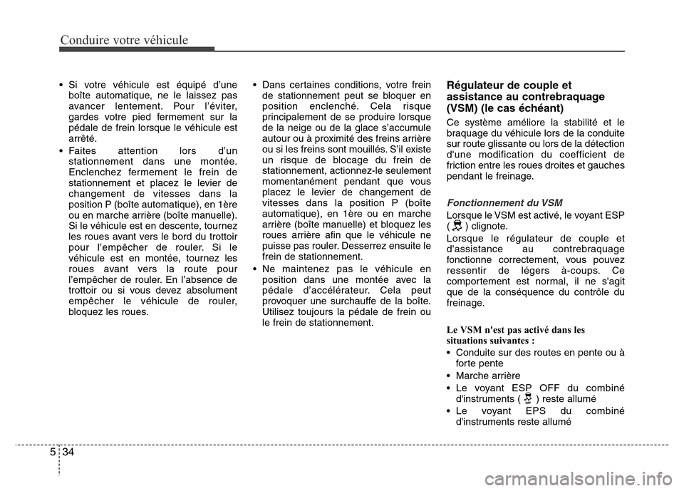 Hyundai Elantra 2013  Manuel du propriétaire (in French) Conduire votre véhicule
34 5
• Si votre véhicule est équipé d’une
boîte automatique, ne le laissez pas
avancer lentement. Pour l’éviter,
gardes votre pied fermement sur la
pédale de frein