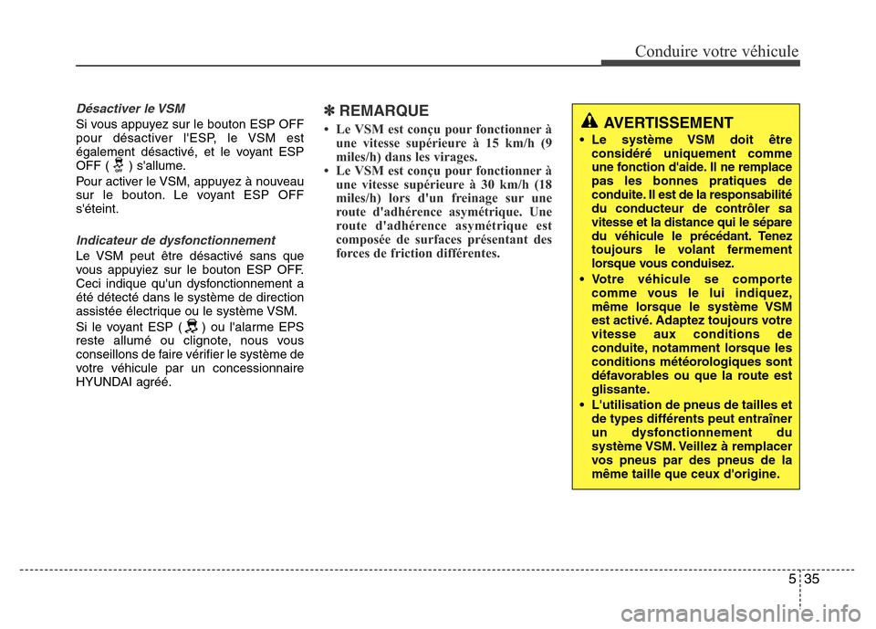 Hyundai Elantra 2013 Manuel du propriétaire (in French) 535
Conduire votre véhicule
Désactiver le VSM
Si vous appuyez sur le bouton ESP OFF
pour désactiver lESP, le VSM est
également désactivé, et le voyant ESP
OFF ( ) sallume.
Pour activer le VSM, Hyundai Elantra 2013 Manuel du propriétaire (in French) 535
Conduire votre véhicule
Désactiver le VSM
Si vous appuyez sur le bouton ESP OFF
pour désactiver lESP, le VSM est
également désactivé, et le voyant ESP
OFF ( ) sallume.
Pour activer le VSM,