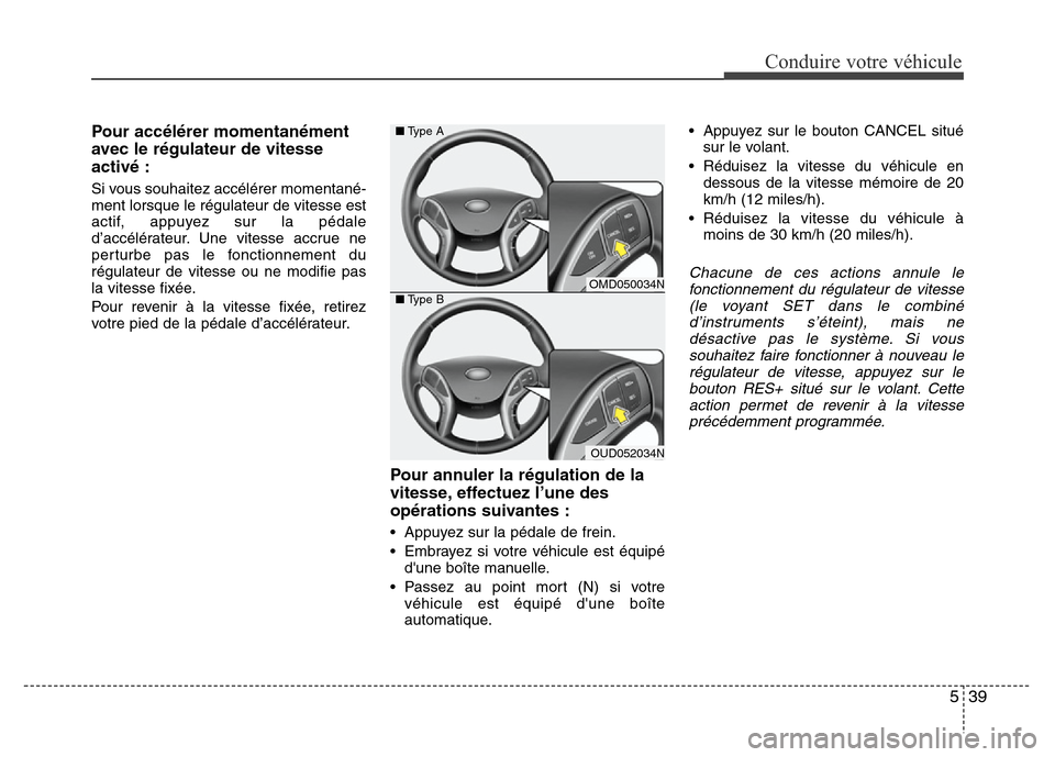 Hyundai Elantra 2013 Manuel du propriétaire (in French) 539
Conduire votre véhicule
Pour accélérer momentanément
avec le régulateur de vitesse
activé :
Si vous souhaitez accélérer momentané-
ment lorsque le régulateur de vitesse est
actif, appuye Hyundai Elantra 2013 Manuel du propriétaire (in French) 539
Conduire votre véhicule
Pour accélérer momentanément
avec le régulateur de vitesse
activé :
Si vous souhaitez accélérer momentané-
ment lorsque le régulateur de vitesse est
actif, appuye