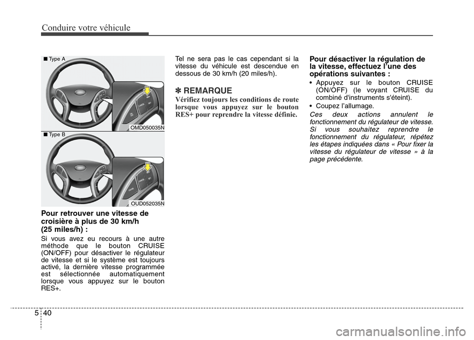 Hyundai Elantra 2013 Manuel du propriétaire (in French) Conduire votre véhicule
40 5
Pour retrouver une vitesse de
croisière à plus de 30 km/h
(25 miles/h) :
Si vous avez eu recours à une autre
méthode que le bouton CRUISE
(ON/OFF) pour désactiver le Hyundai Elantra 2013 Manuel du propriétaire (in French) Conduire votre véhicule
40 5
Pour retrouver une vitesse de
croisière à plus de 30 km/h
(25 miles/h) :
Si vous avez eu recours à une autre
méthode que le bouton CRUISE
(ON/OFF) pour désactiver le