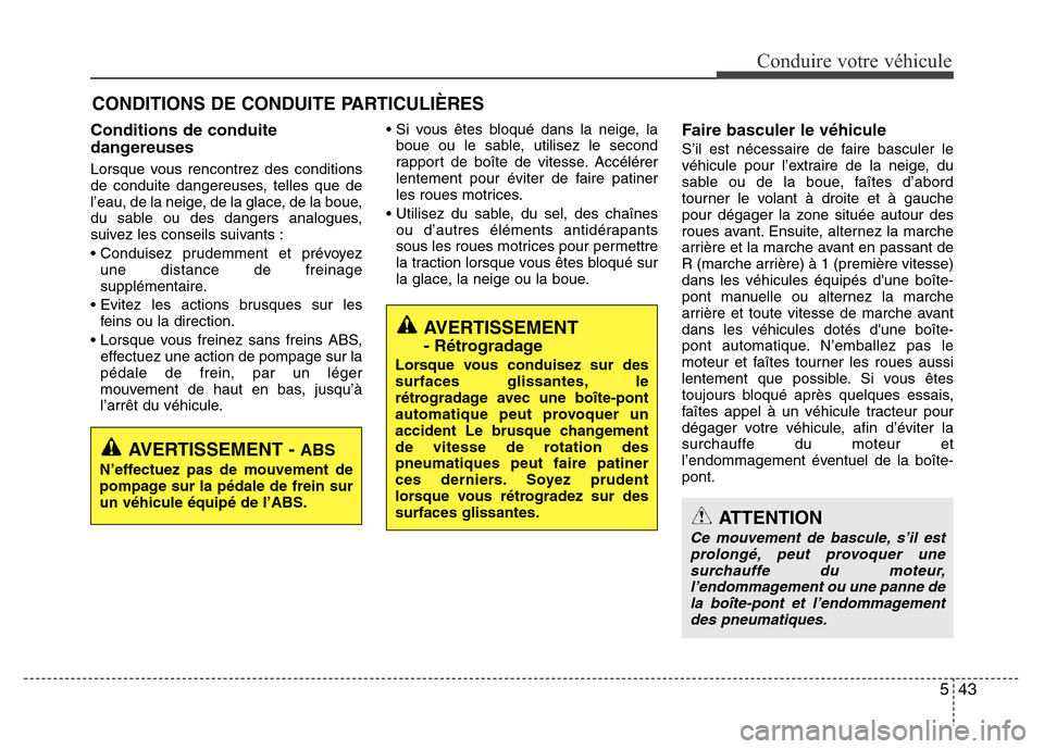 Hyundai Elantra 2013  Manuel du propriétaire (in French) 543
Conduire votre véhicule
CONDITIONS DE CONDUITE PARTICULIÈRES
Conditions de conduite
dangereuses
Lorsque vous rencontrez des conditions
de conduite dangereuses, telles que de
l’eau, de la neige